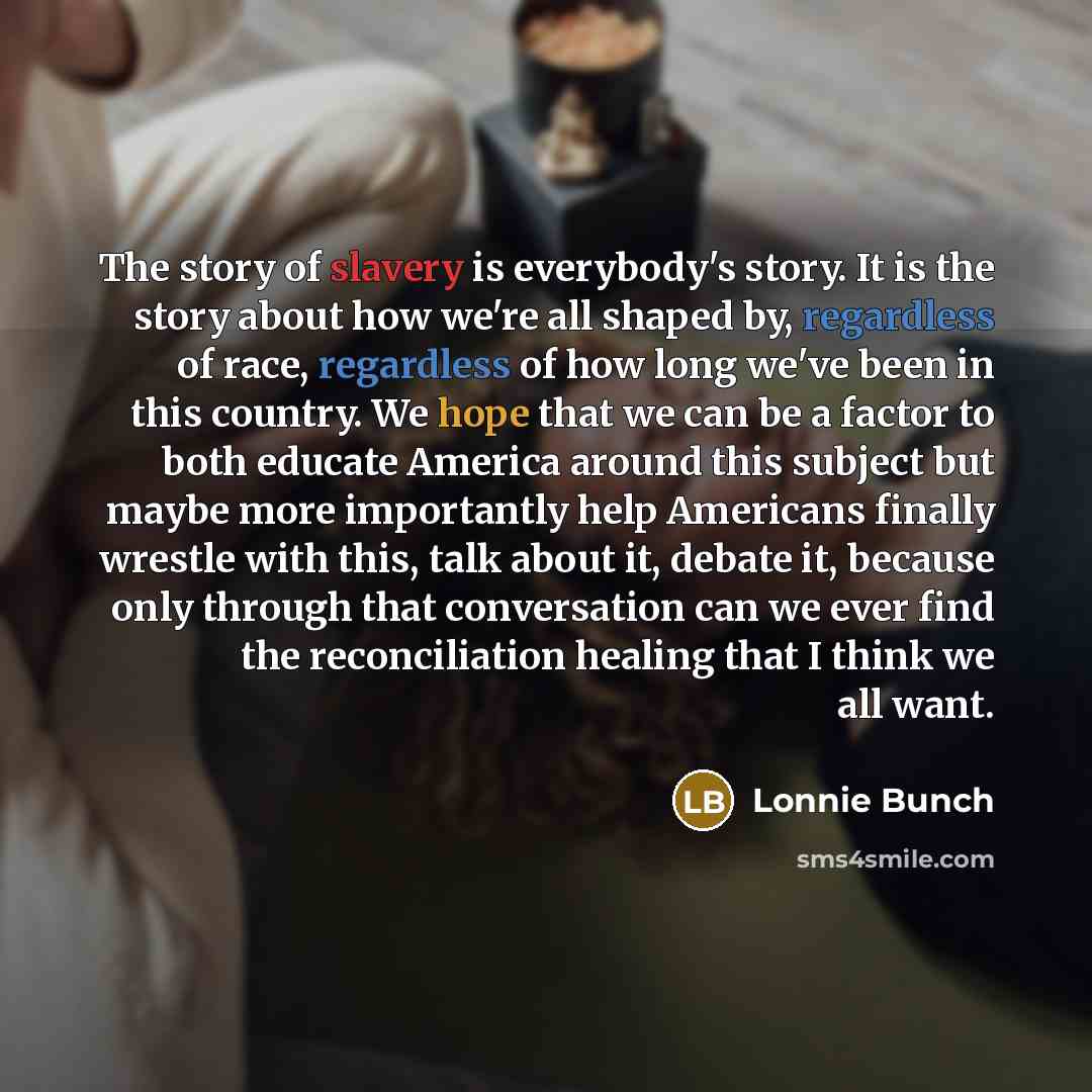 “The story of slavery is everybody's story. It is the…” quote by Lonnie Bunch