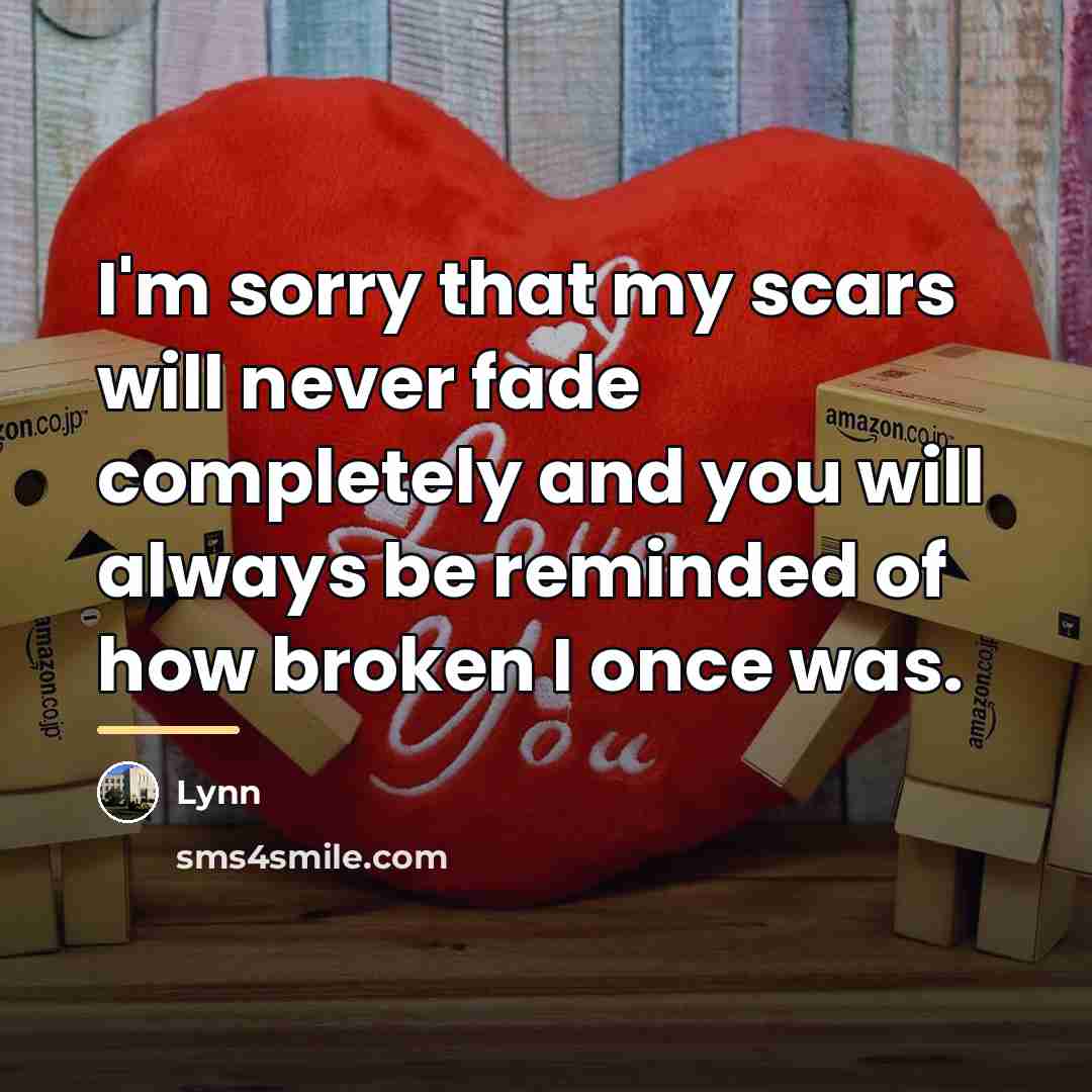 “I'm sorry that my scars will never fade completely and…” quote by Lynn