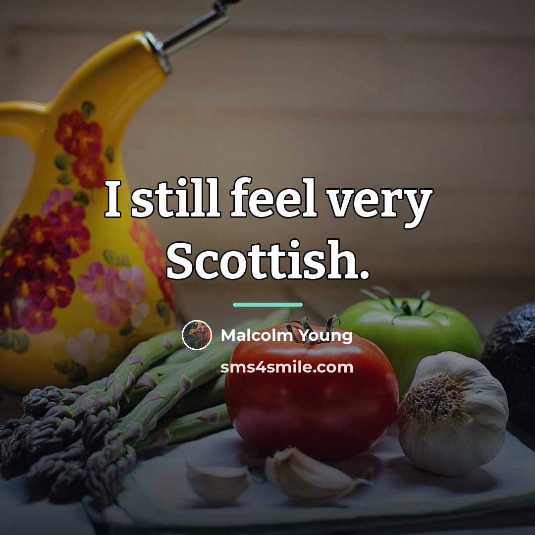 “I still feel very Scottish.…” quote by Malcolm Young