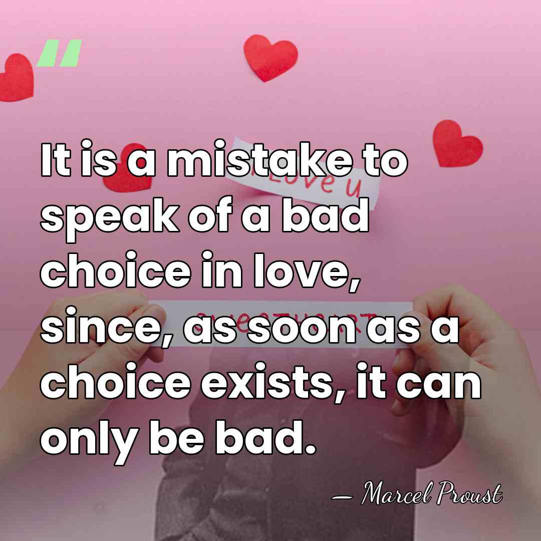 It is a mistake to speak of a bad choice in love,&hellip; - Marcel Proust