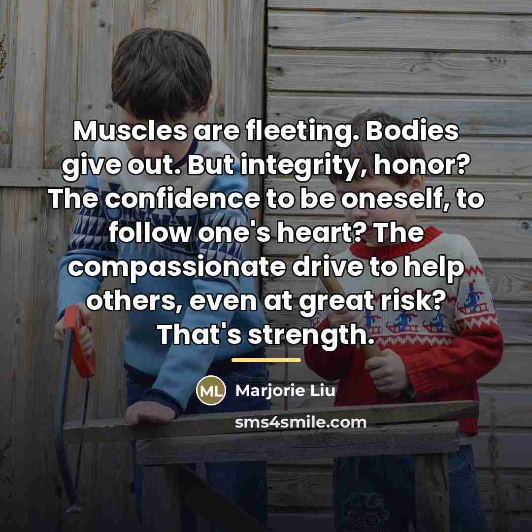 “Muscles are fleeting. Bodies give out. But integrity, honor? The…” quote by Marjorie Liu