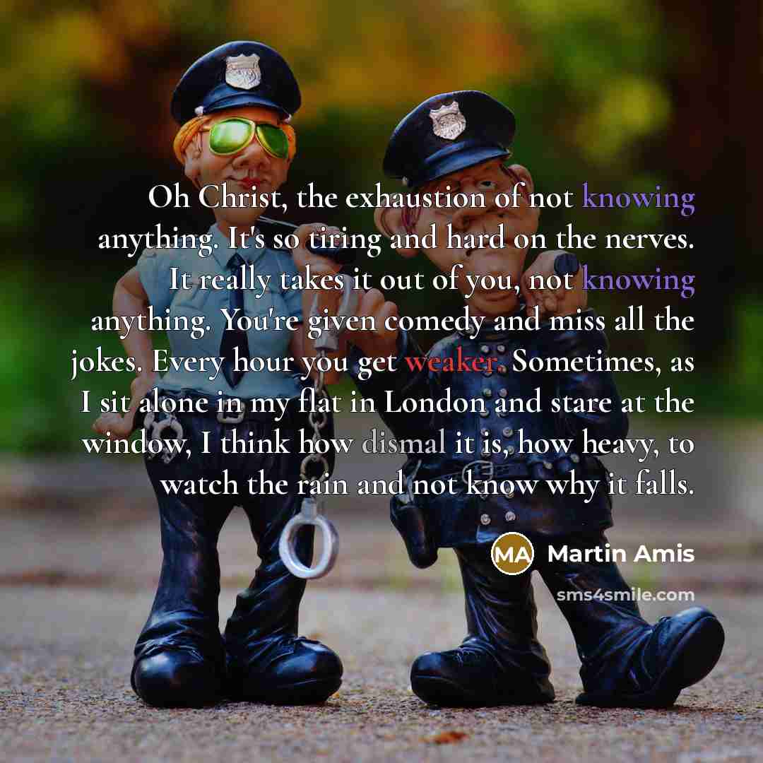 “Oh Christ, the exhaustion of not knowing anything. It's so…” quote by Martin Amis