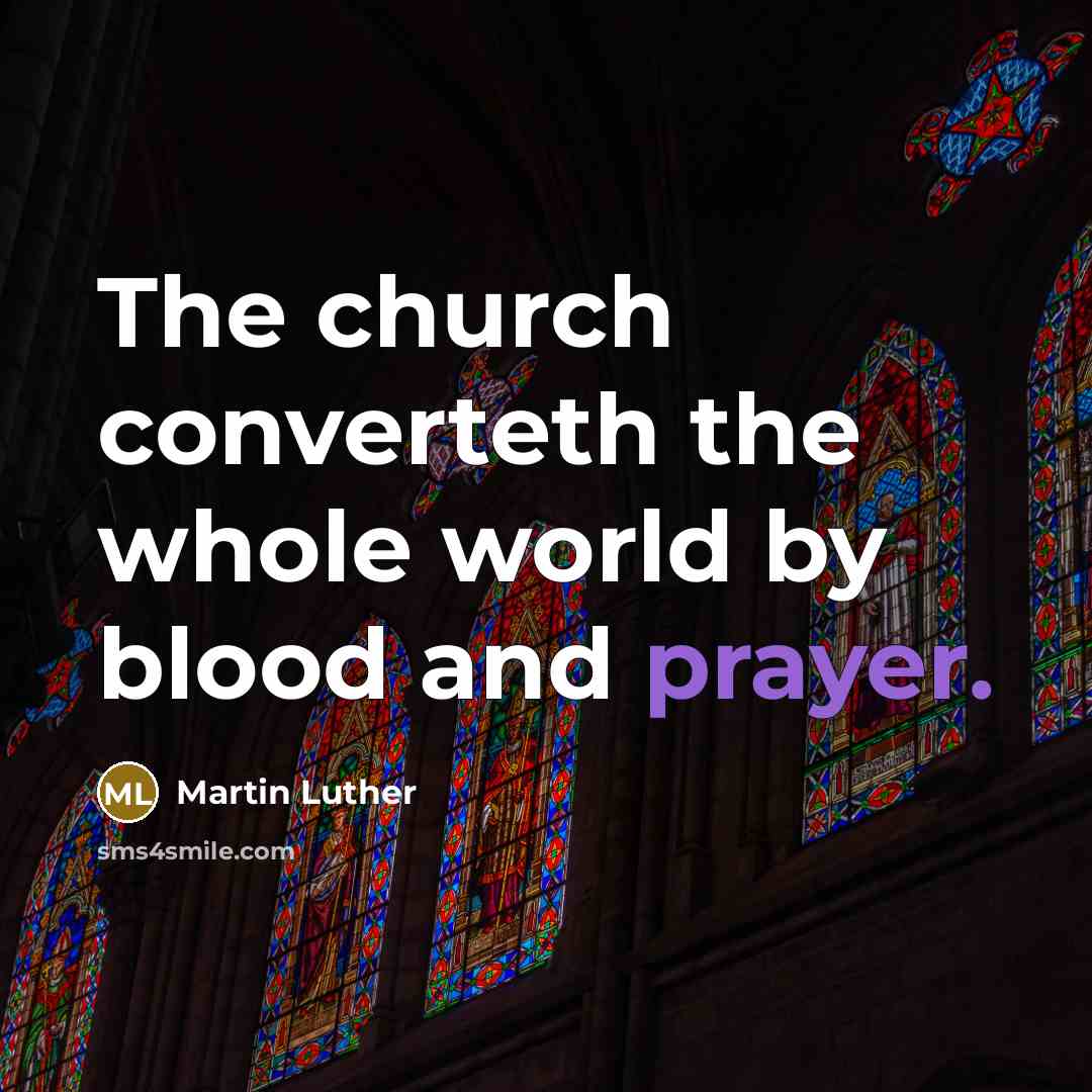 “The church converteth the whole world by blood and prayer.…” quote by Martin Luther