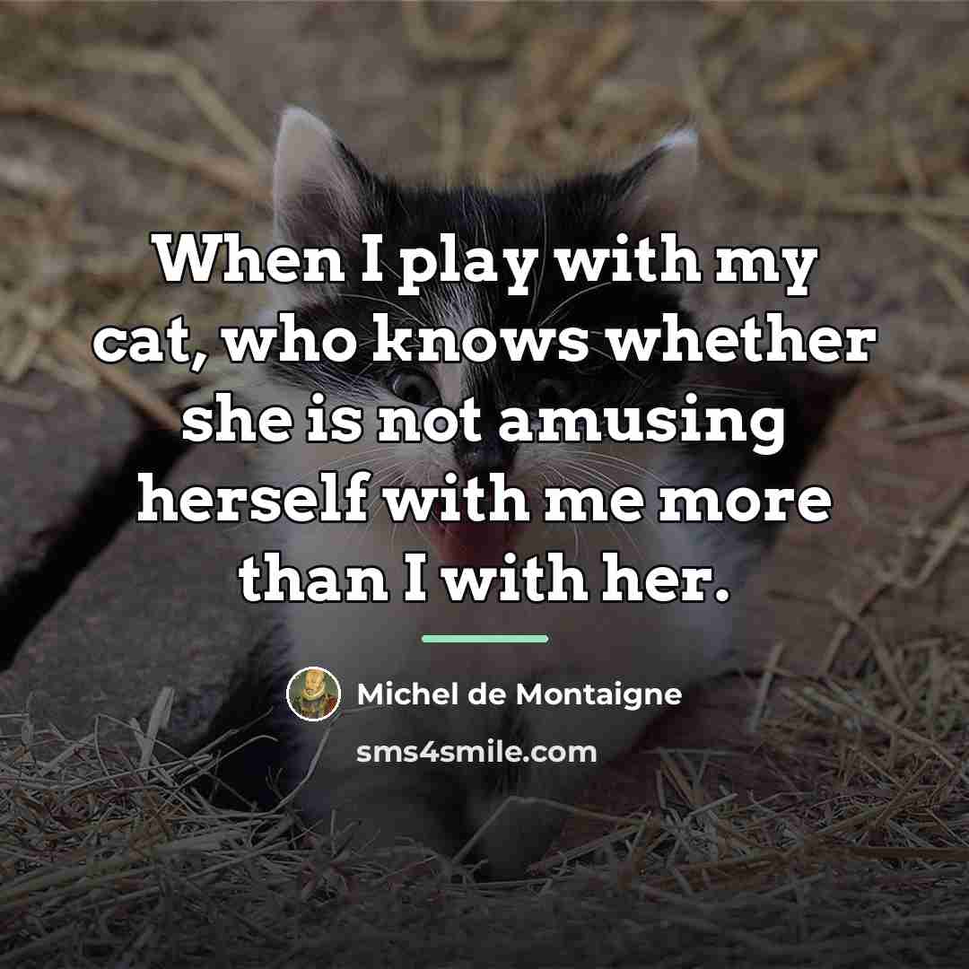 “When I play with my cat, who knows whether she…” quote by Michel de Montaigne