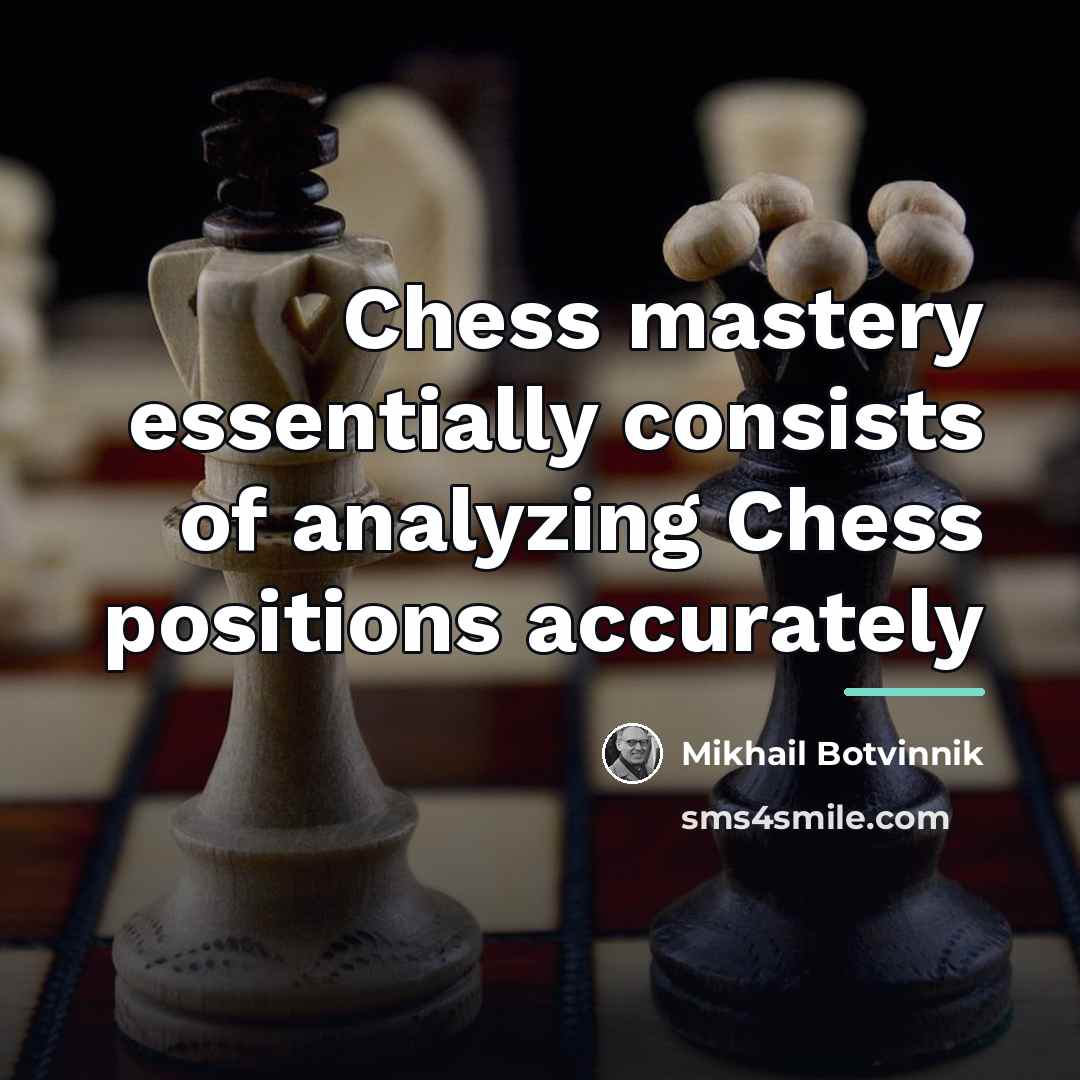 “Chess mastery essentially consists of analyzing Chess positions accurately…” quote by Mikhail Botvinnik