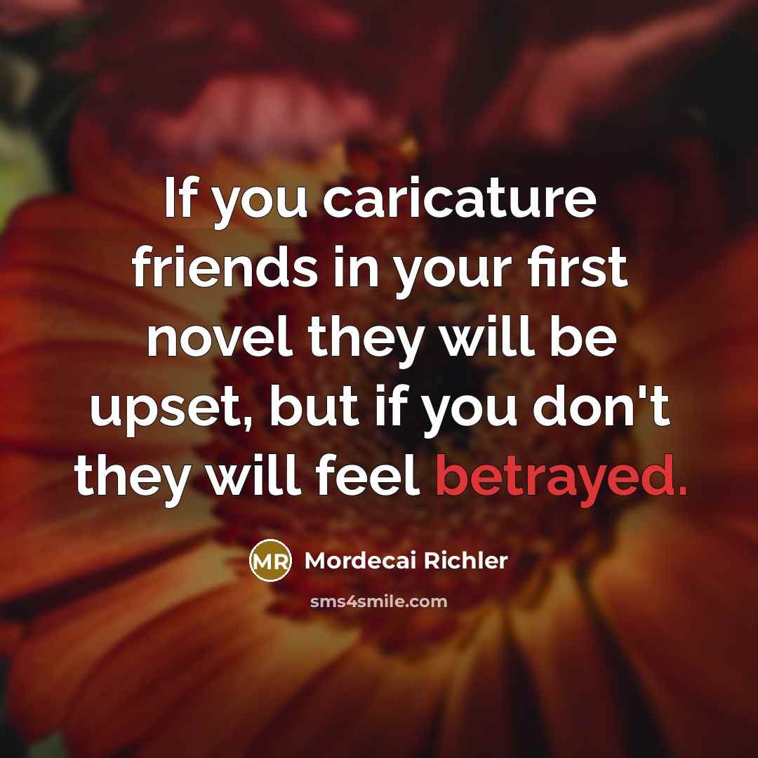 “If you caricature friends in your first novel they will…” quote by Mordecai Richler