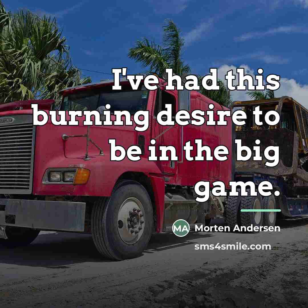 “I've had this burning desire to be in the big…” quote by Morten Andersen