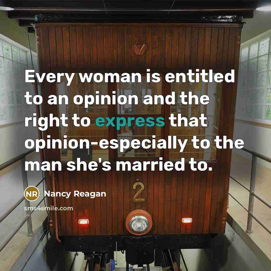 “Every woman is entitled to an opinion and the right…” quote by Nancy Reagan