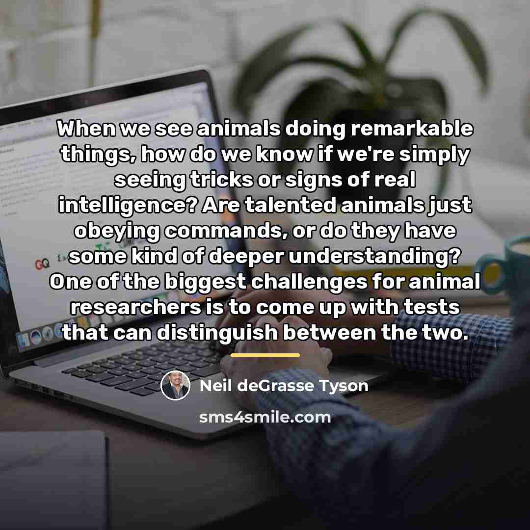 “When we see animals doing remarkable things, how do we…” quote by Neil deGrasse Tyson
