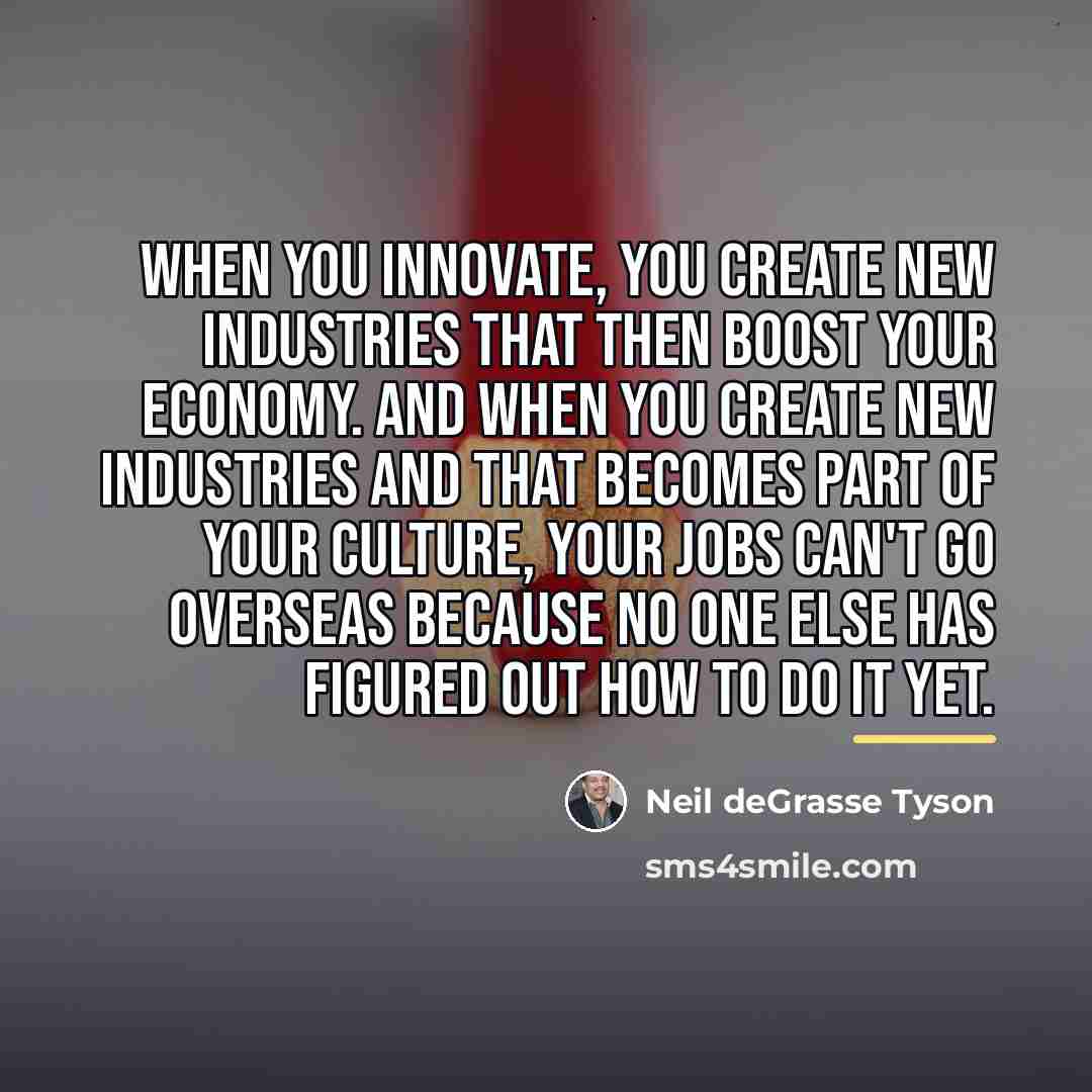 “When you innovate, you create new industries that then boost…” quote by Neil deGrasse Tyson