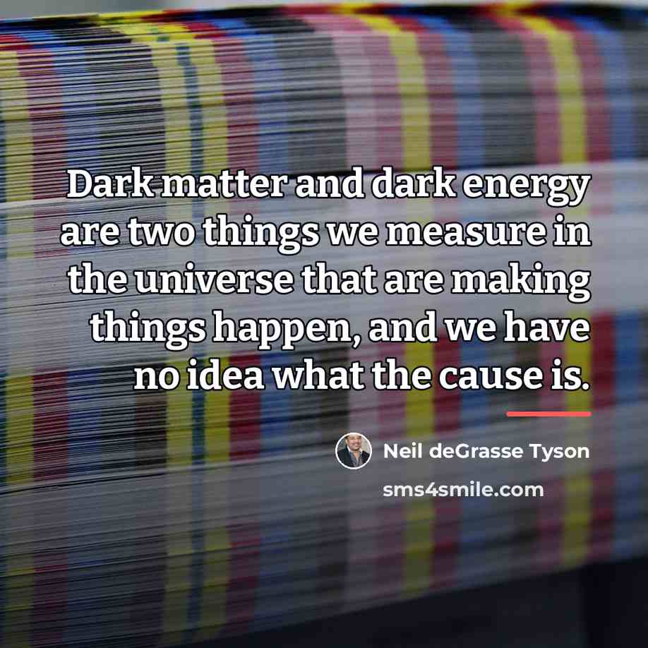 “Dark matter and dark energy are two things we measure…” quote by Neil deGrasse Tyson