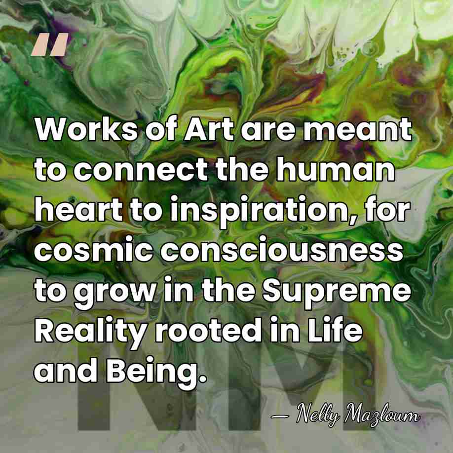 Works of Art are meant to connect the human heart to inspiration,&hellip; - Nelly Mazloum