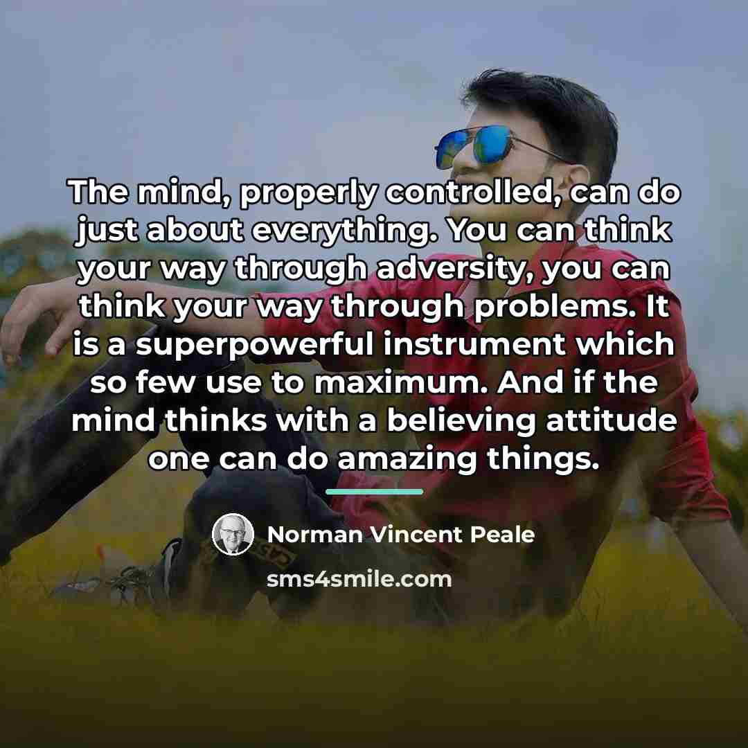 “The mind, properly controlled, can do just about everything. You…” quote by Norman Vincent Peale