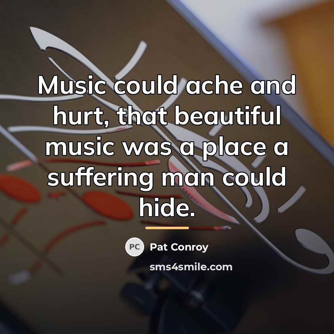 “Music could ache and hurt, that beautiful music was a…” quote by Pat Conroy