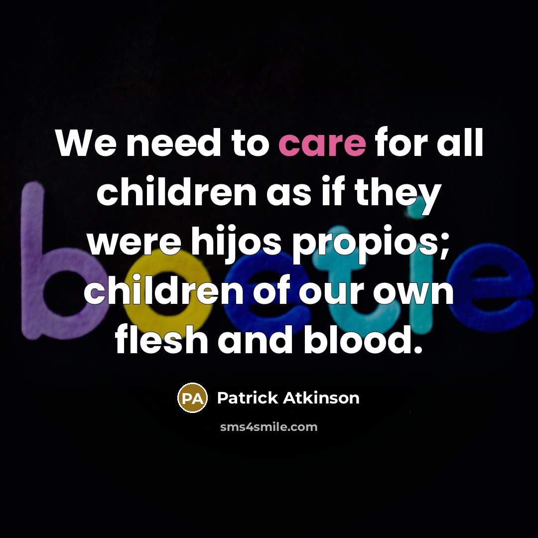 “We need to care for all children as if they…” quote by Patrick Atkinson