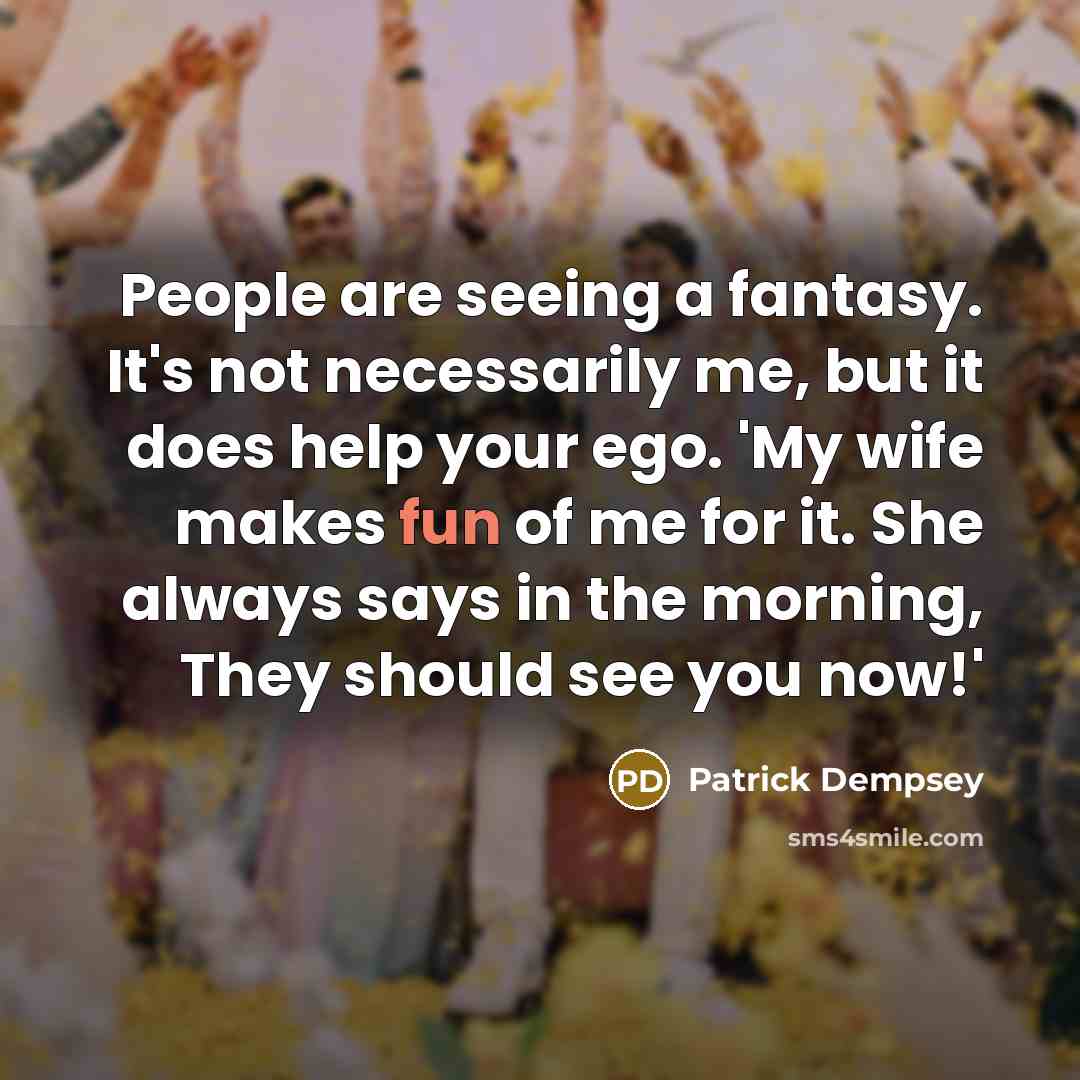 “People are seeing a fantasy. It's not necessarily me, but…” quote by Patrick Dempsey