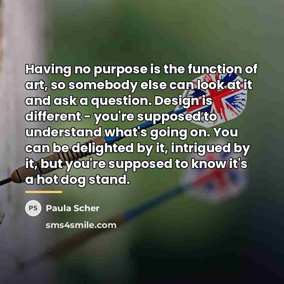 “Having no purpose is the function of art, so somebody…” quote by Paula Scher
