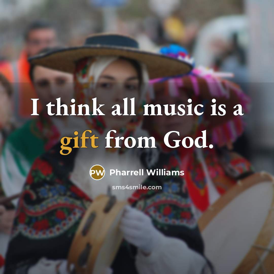 “I think all music is a gift from God.…” quote by Pharrell Williams