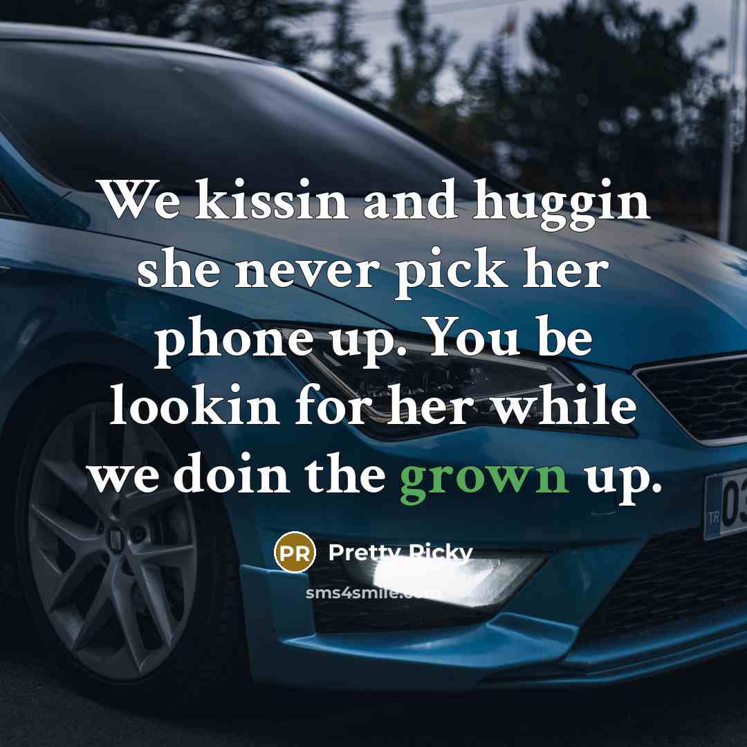 “We kissin and huggin she never pick her phone up. You be lookin for her while we doin the grown up.” quote by Pretty Ricky