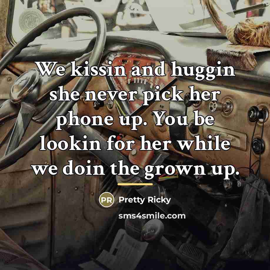 “We kissin and huggin she never pick her phone up.…” quote by Pretty Ricky