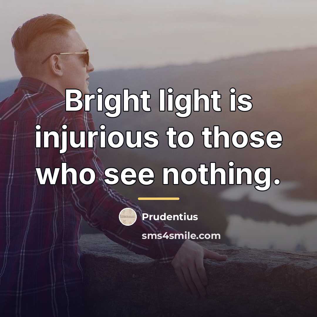 “Bright light is injurious to those who see nothing.…” quote by Prudentius