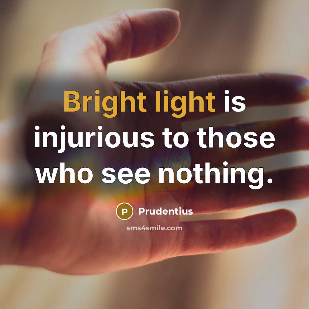 “Bright light is injurious to those who see nothing.” quote by Prudentius
