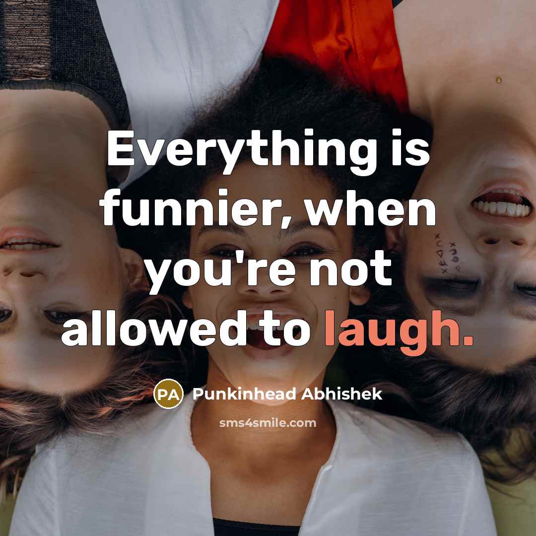 “Everything is funnier, when you're not allowed to laugh.…” quote by Punkinhead Abhishek