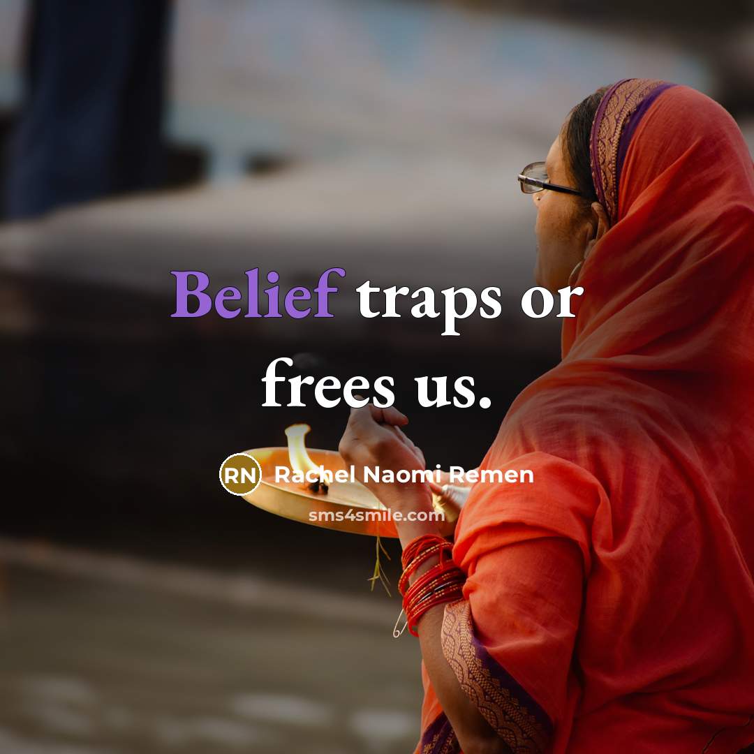 “Belief traps or frees us.…” quote by Rachel Naomi Remen