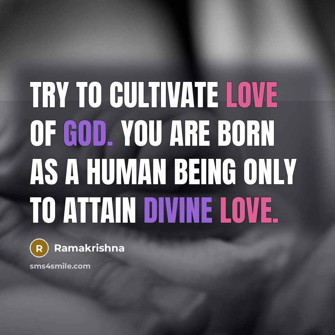 “Try to cultivate love of God. You are born as…” quote by Ramakrishna