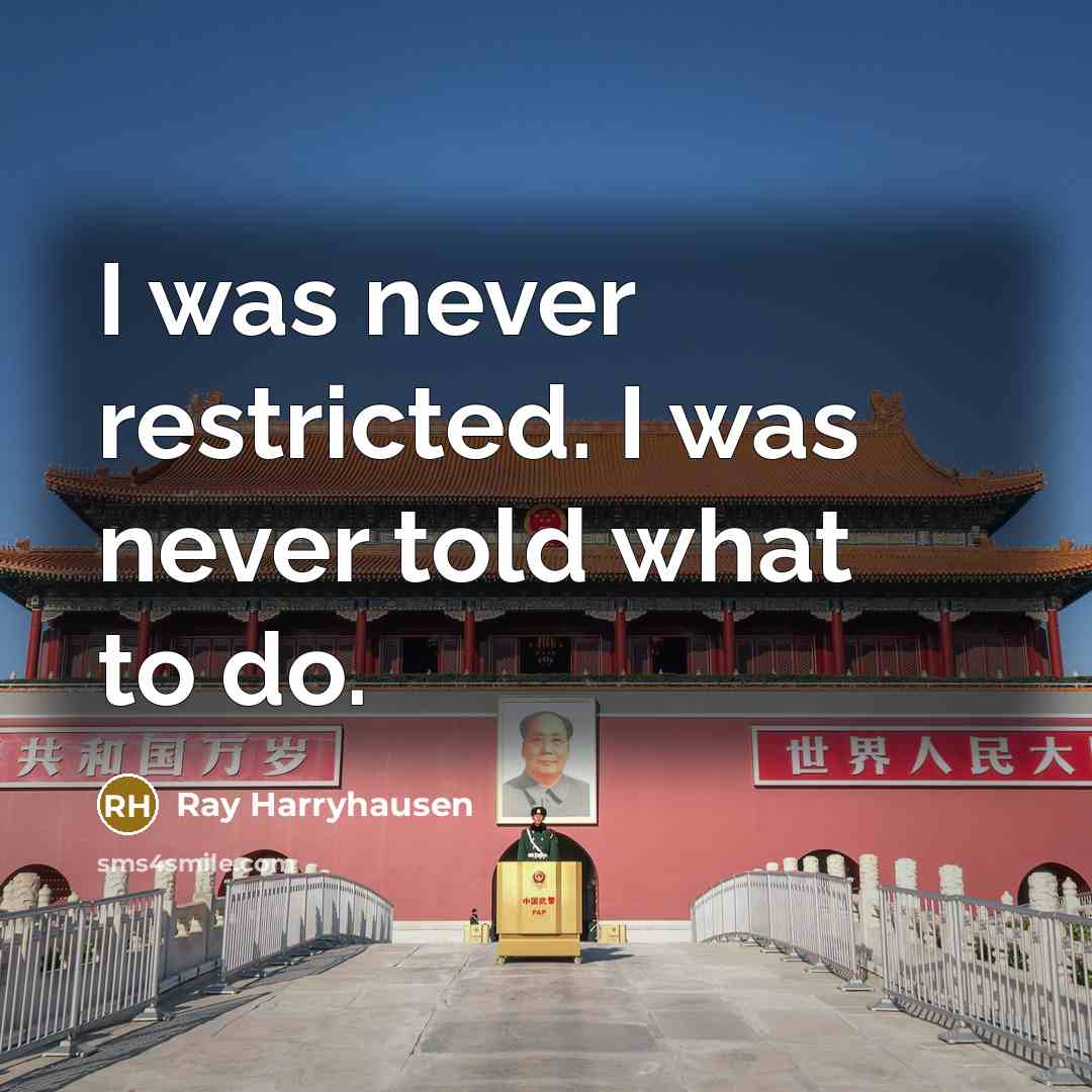“I was never restricted. I was never told what to…” quote by Ray Harryhausen