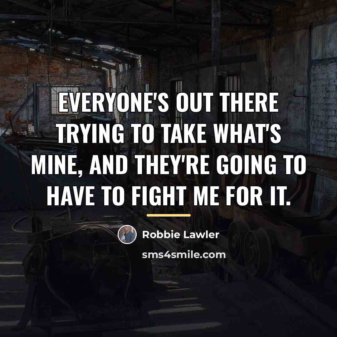 “Everyone's out there trying to take what's mine, and they're…” quote by Robbie Lawler