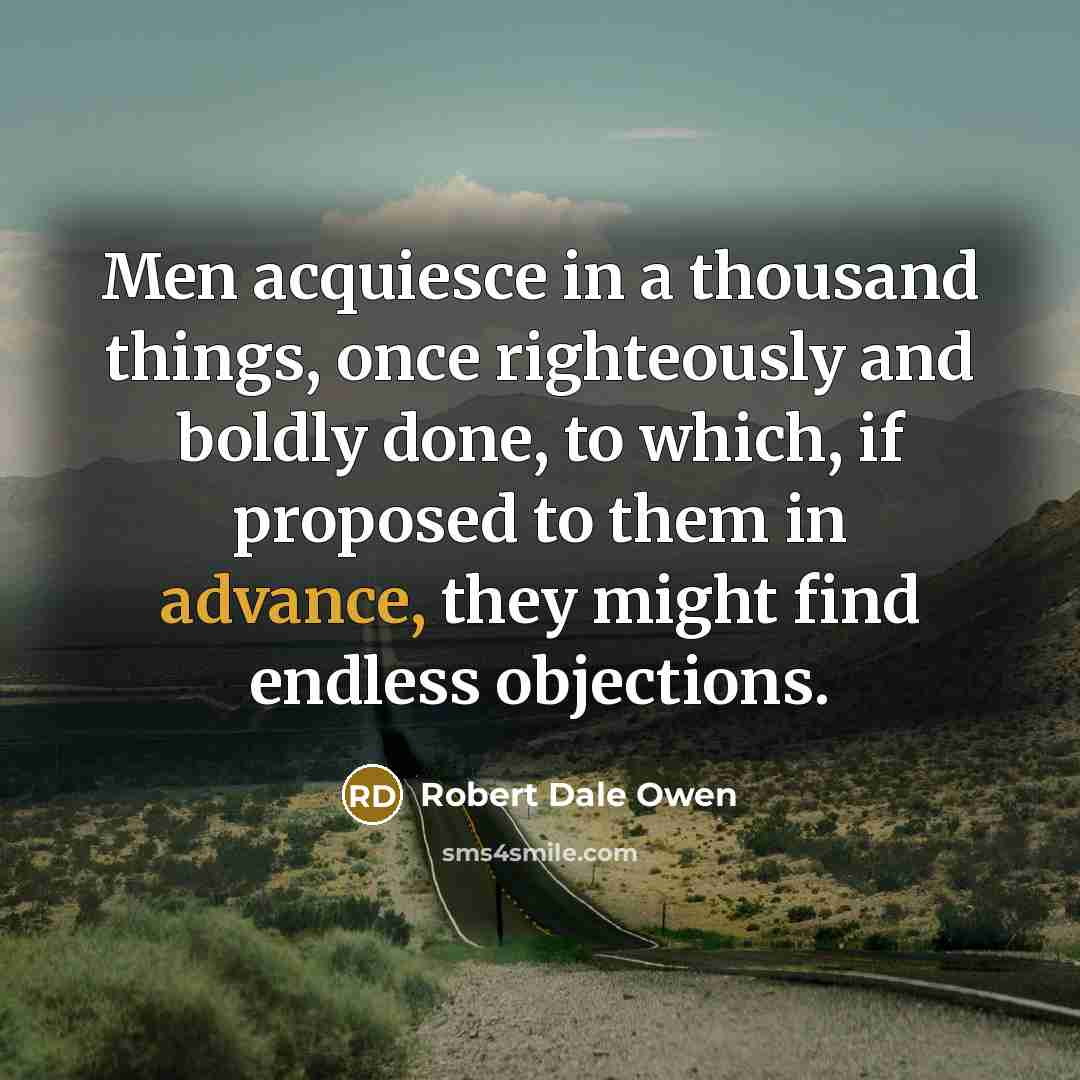 “Men acquiesce in a thousand things, once righteously and boldly…” quote by Robert Dale Owen