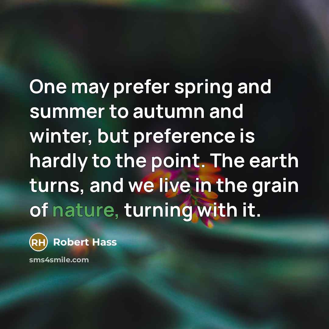 “One may prefer spring and summer to autumn and winter,…” quote by Robert Hass