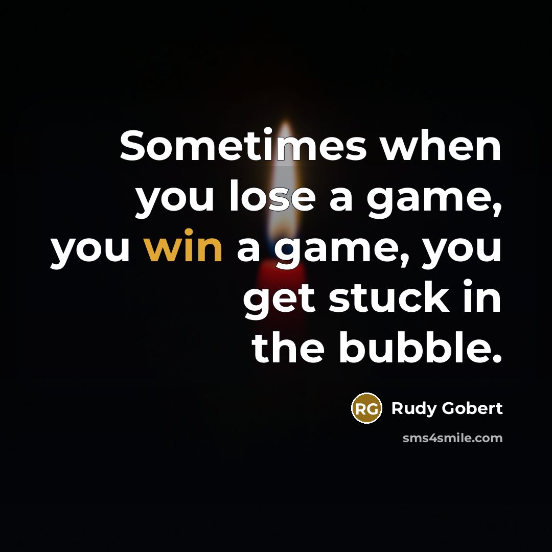 “Sometimes when you lose a game, you win a game, you get stuck in the bubble.” quote by Rudy Gobert