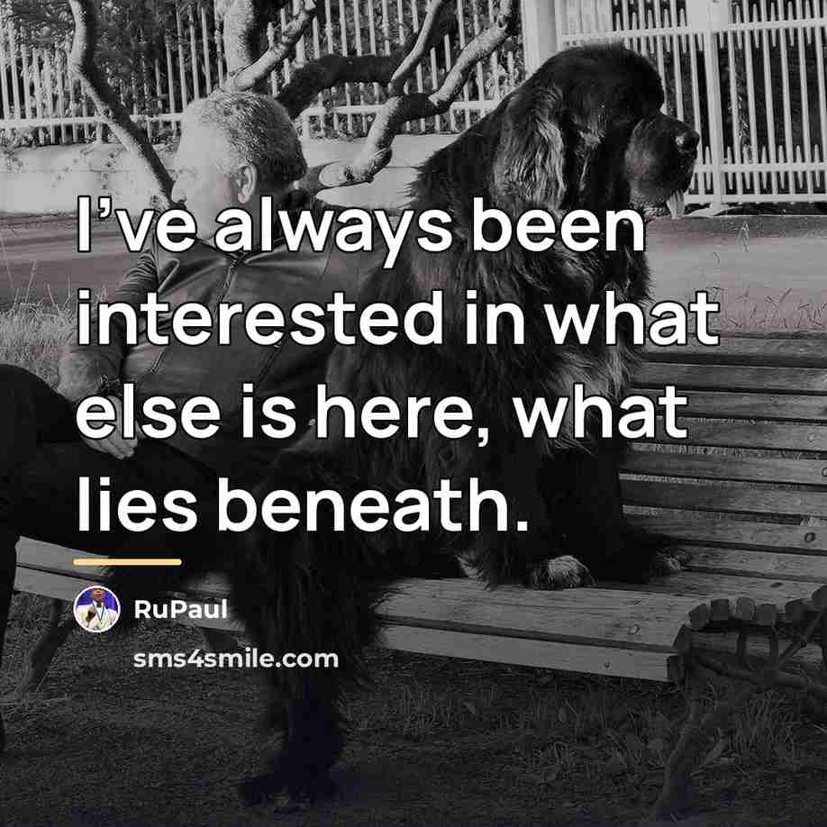 “I've always been interested in what else is here, what…” quote by RuPaul