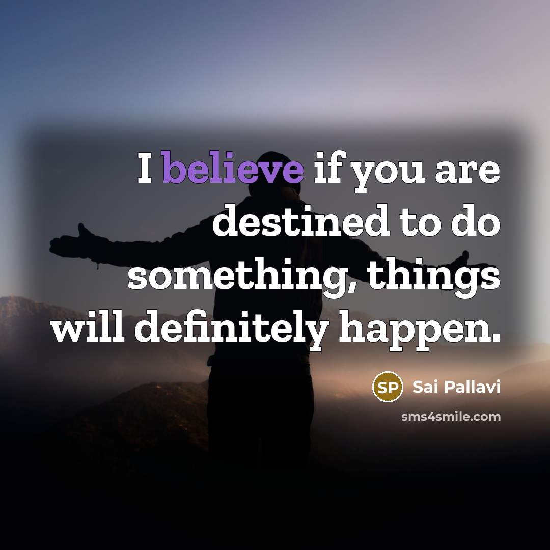 “I believe if you are destined to do something, things…” quote by Sai Pallavi