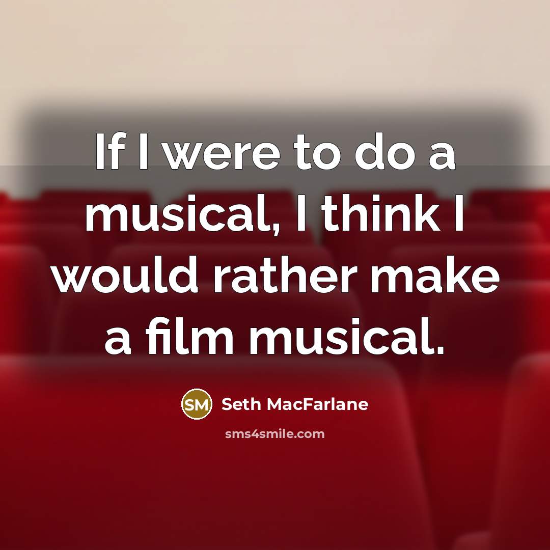 “If I were to do a musical, I think I…” quote by Seth MacFarlane