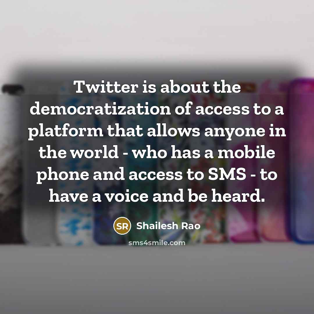 “Twitter is about the democratization of access to a platform…” quote by Shailesh Rao