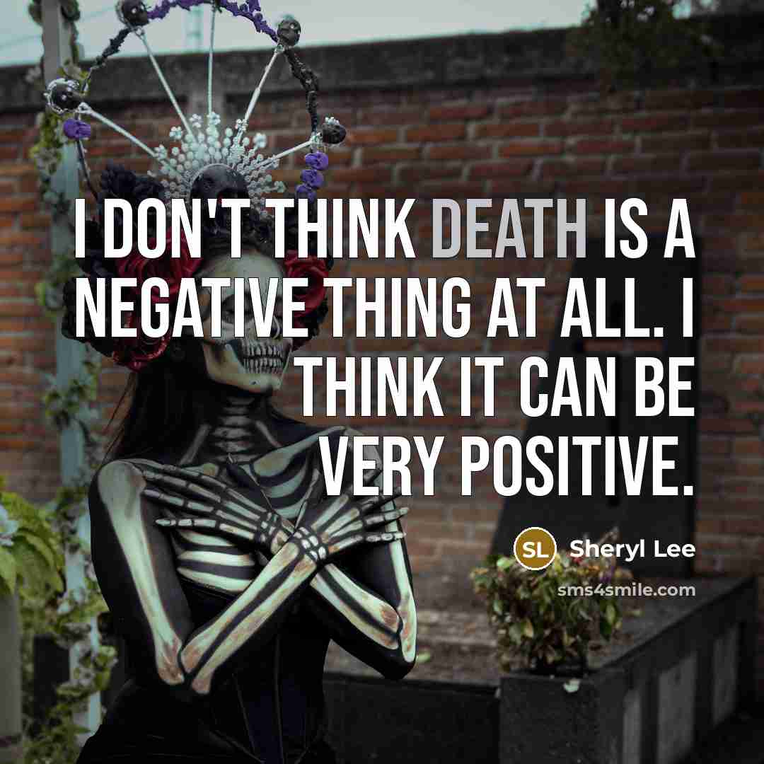 “I don't think death is a negative thing at all.…” quote by Sheryl Lee