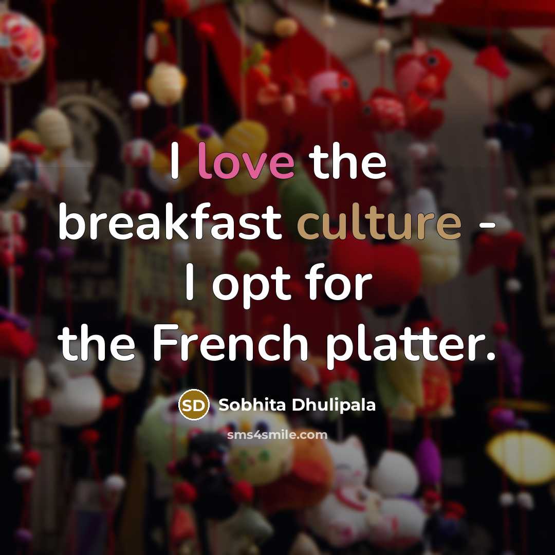 “I love the breakfast culture - I opt for the…” quote by Sobhita Dhulipala