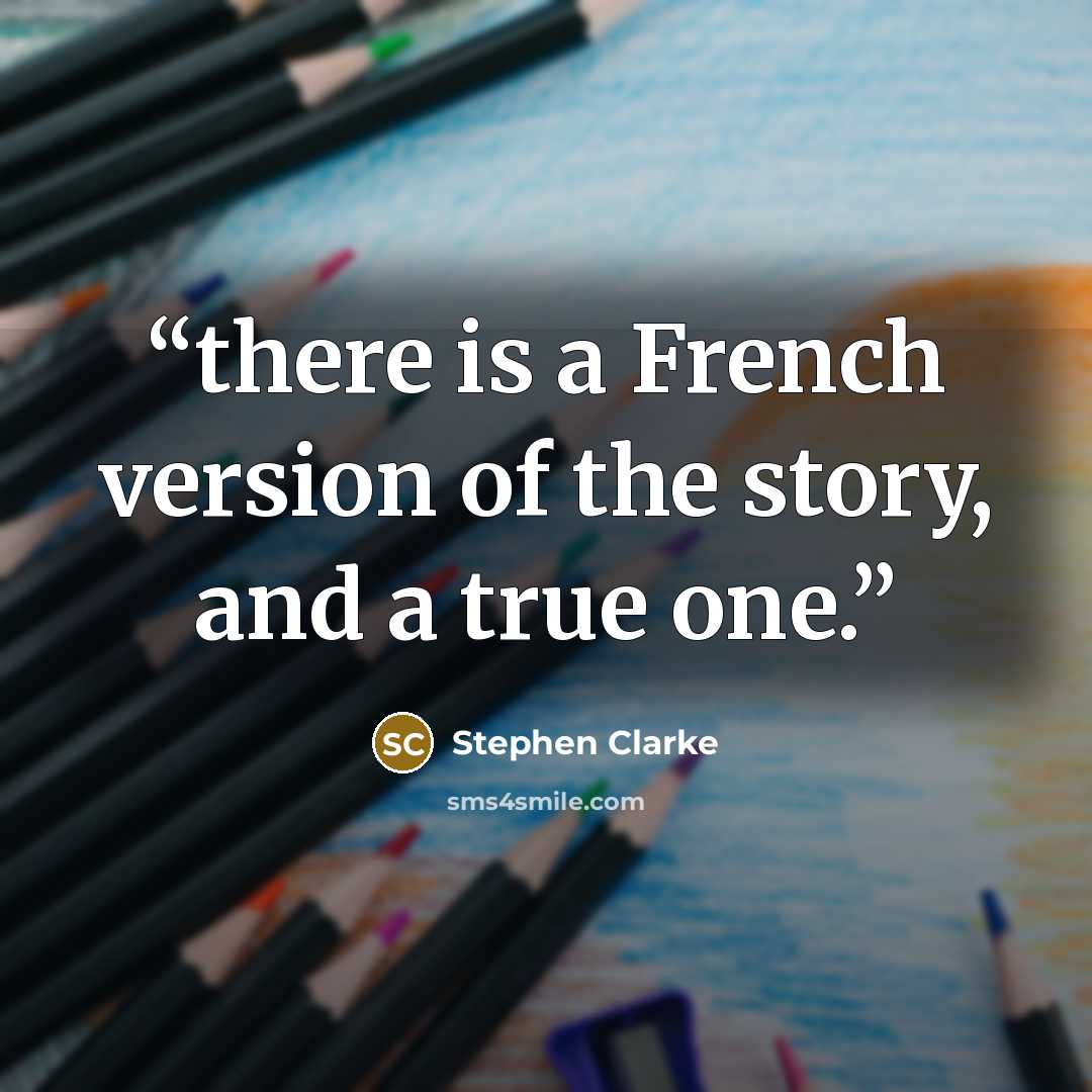 “there is a French version of the story, and a true one.” quote by Stephen Clarke