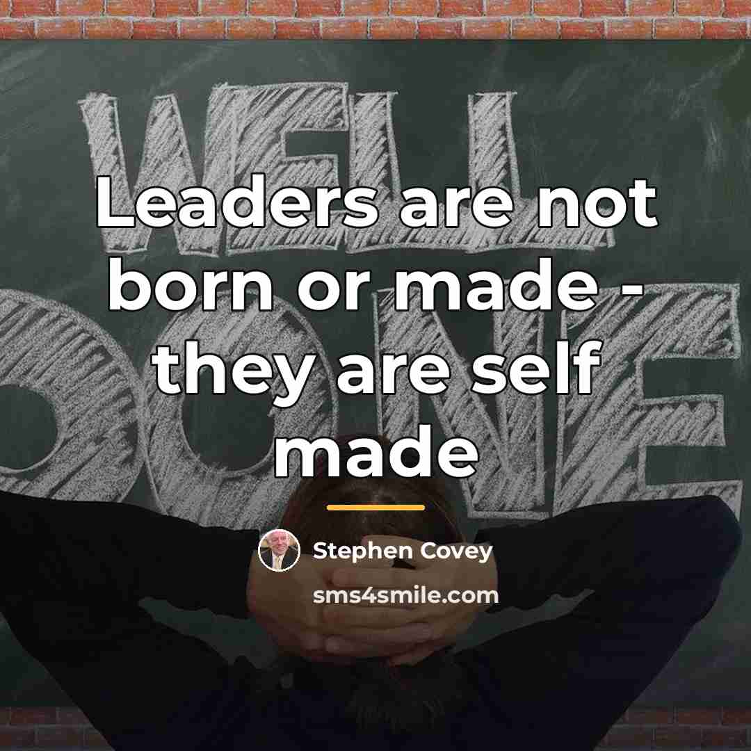 “Leaders are not born or made - they are self…” quote by Stephen Covey