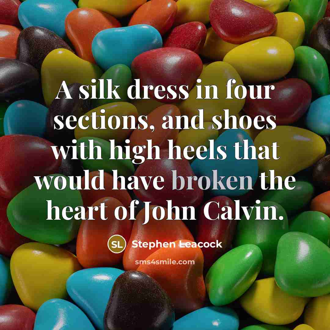 “A silk dress in four sections, and shoes with high…” quote by Stephen Leacock