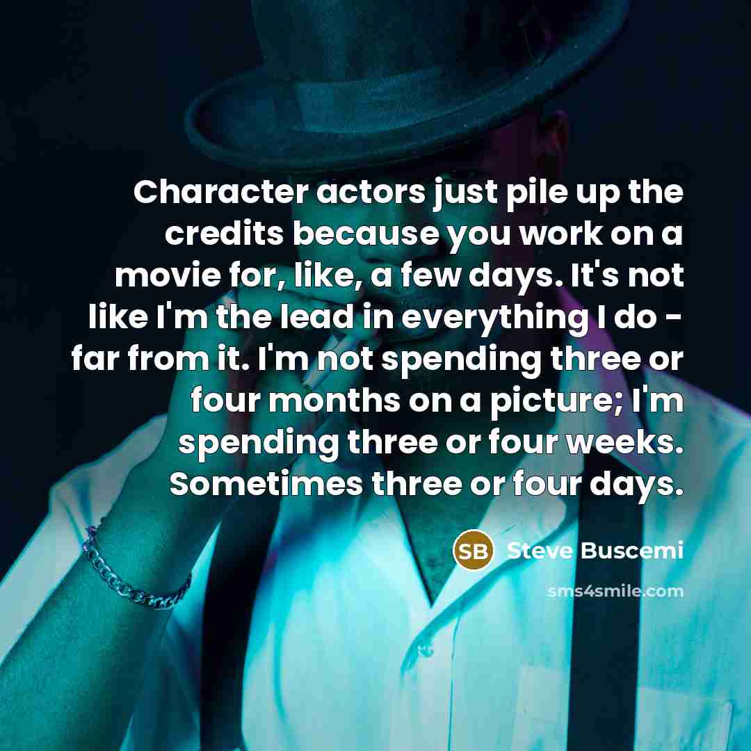 “Character actors just pile up the credits because you work…” quote by Steve Buscemi