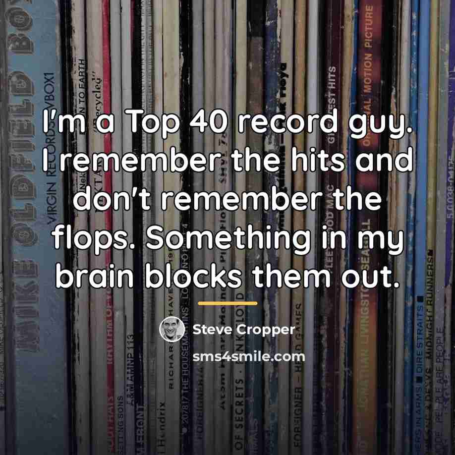 “I'm a Top 40 record guy. I remember the hits…” quote by Steve Cropper
