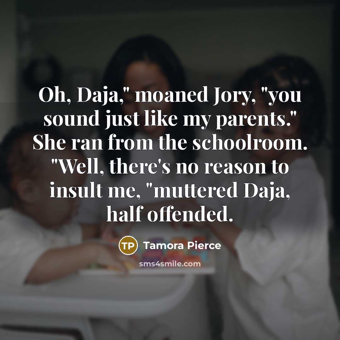 “Oh, Daja," moaned Jory, "you sound just like my parents."…” quote by Tamora Pierce