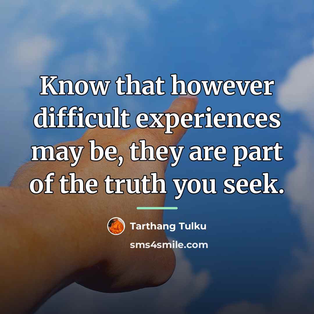 “Know that however difficult experiences may be, they are part…” quote by Tarthang Tulku