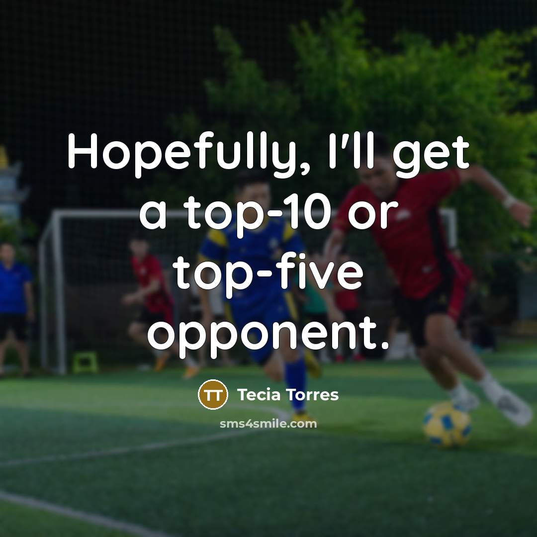 “Hopefully, I'll get a top-10 or top-five opponent.…” quote by Tecia Torres