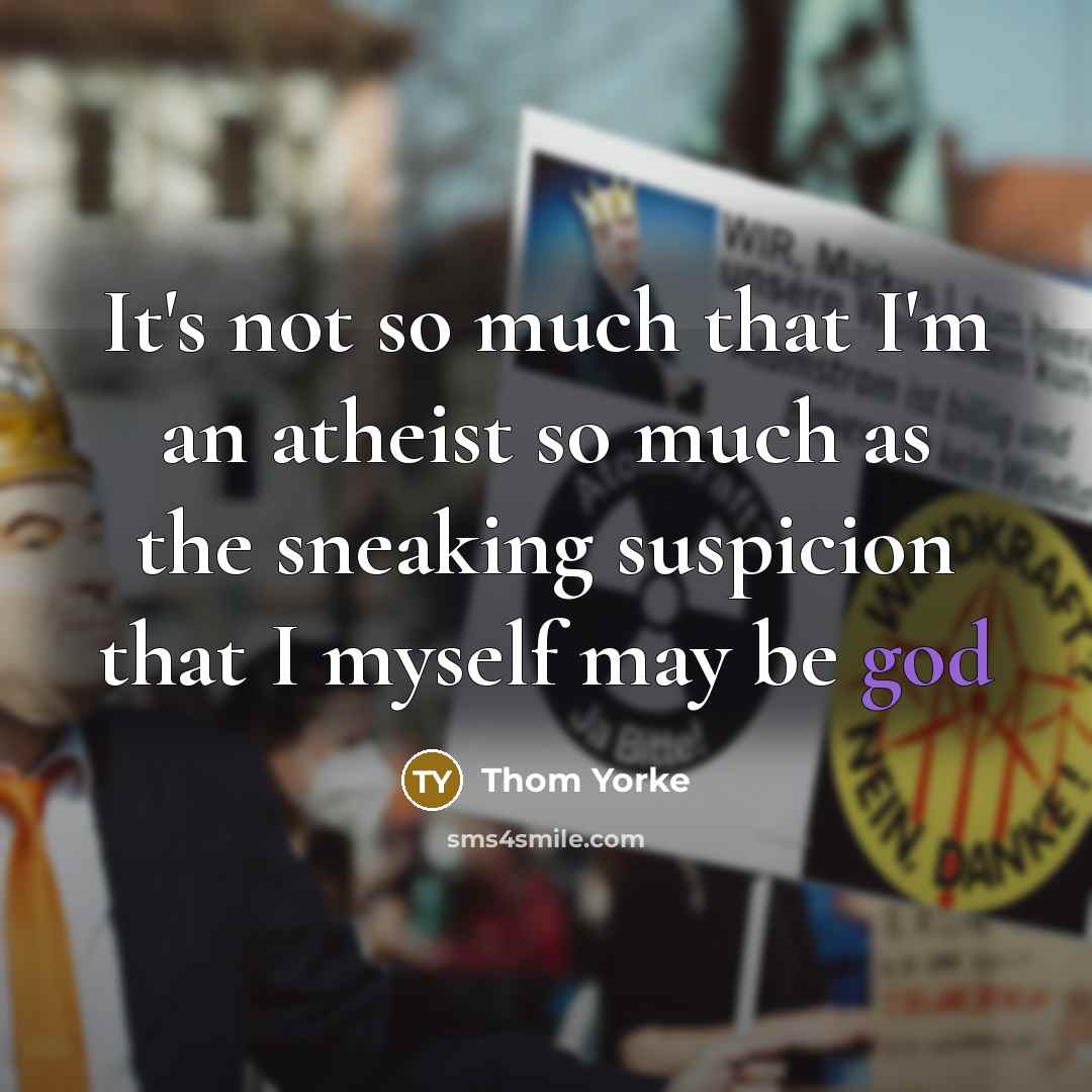 “It's not so much that I'm an atheist so much…” quote by Thom Yorke