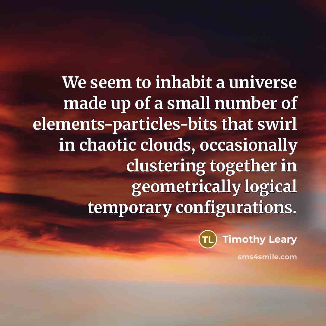 “We seem to inhabit a universe made up of a…” quote by Timothy Leary